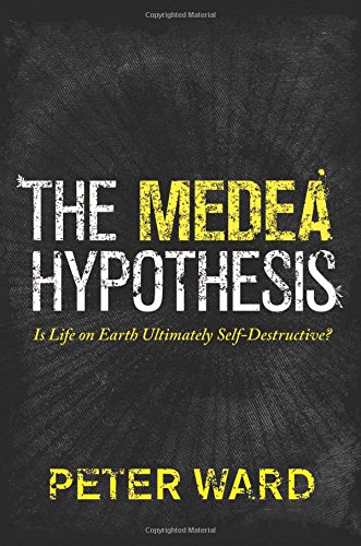 The Medea Hypothesis: Is Life on Earth Ultimately Self-Destructive? by Peter Ward