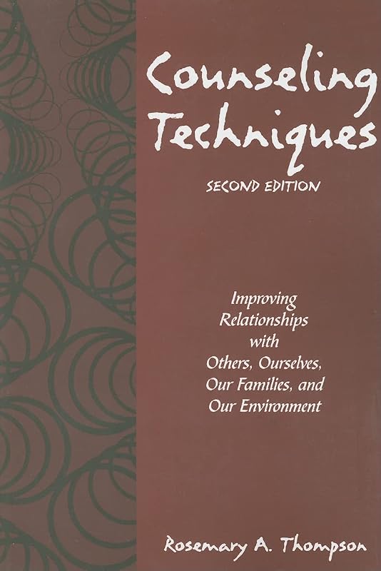 Counseling Techniques: Improving Relationships with Others, Ourselves, Our Families, and Our Environment by Rosemary A. Thompson