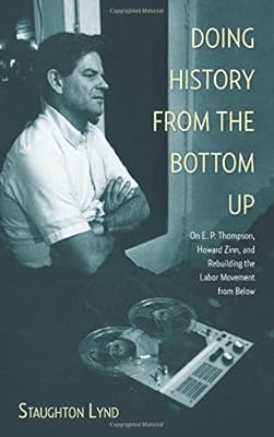 Doing History from the Bottom Up: On E.P. Thompson, Howard Zinn, and Rebuilding the Labor Movement from Below