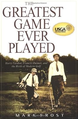 The Greatest Game Ever Played: Harry Vardon, Francis Ouimet, and the Birth of Modern Golf