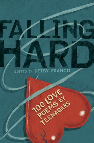Falling Hard: 100 Love Poems by Teenagers by Betsy Franco