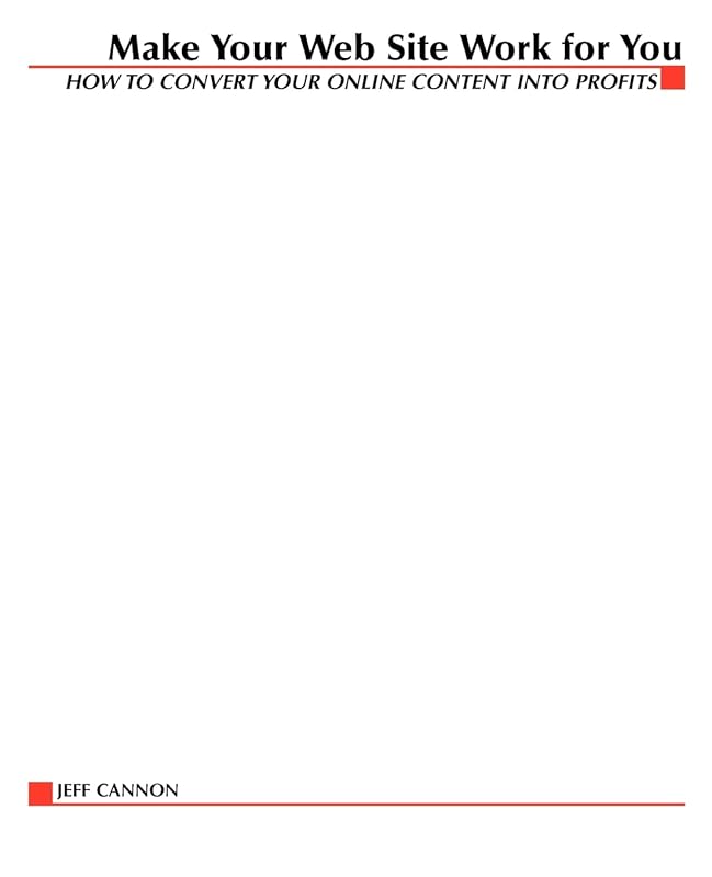 Make Your Website Work for You: How to Convert Online Content Into Profits by Jeff Cannon