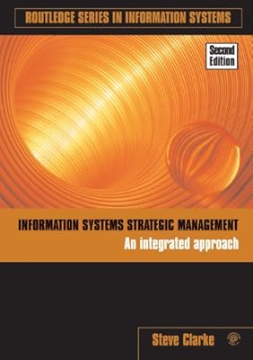Information Systems Strategic Management: An Integrated Approach (Routledge Series in Information Systems)