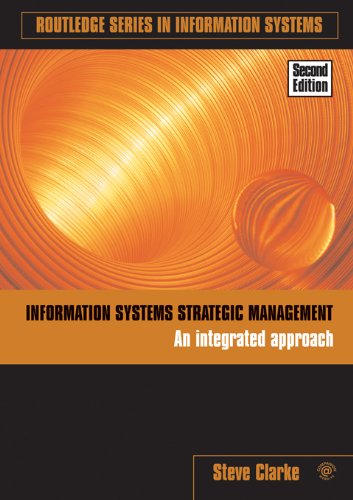 Information Systems Strategic Management: An Integrated Approach (Routledge Series in Information Systems) by Steve Clarke