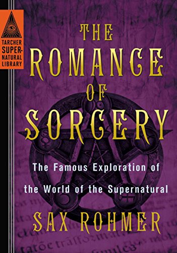 The Romance of Sorcery: The Famous Exploration of the World of the Supernatural by Sax Rohmer