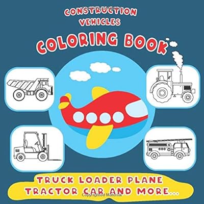 Construction vehicles coloring book truck loader plane tractor car and more...: For kids & toddlers
