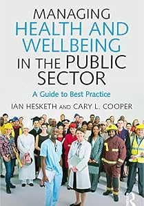 Managing Health and Wellbeing in the Public Sector: A Guide to Best Practice by Cary L. Cooper