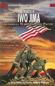 The Battle of Iwo Jima: Guerilla Warfare in the Pacific (Graphic Battles of World War II)