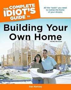 The Complete Idiot's Guide to Building Your Own Home, 3rd Edition