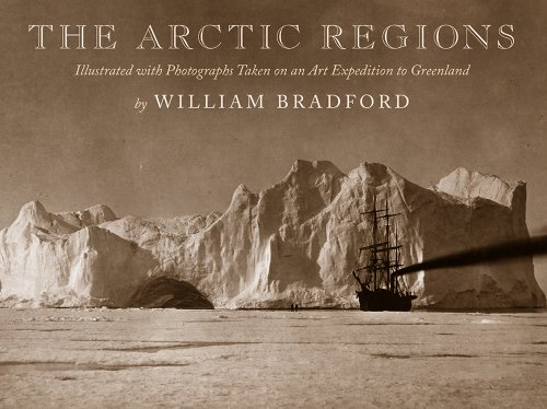The Arctic Regions: Illustrated with Photographs Taken on an Art Expedition to Greenland by William Bradford