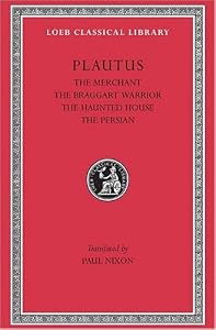 Plautus: The Merchant. The Braggart Warrior. The Haunted House. The Persian. (Loeb Classical Library No. 163) (English and Latin Edition)