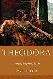David Potter, "Theodora: Actress, Empress, Saint" (Oxford UP, 2015)