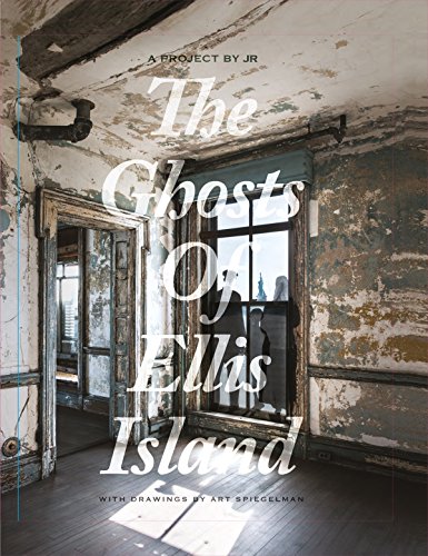 JR &amp; Art Spiegelman: The Ghosts of Ellis Island by Art Spiegelman