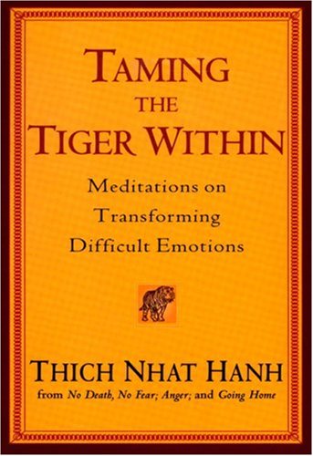 Taming the Tiger Within: Meditations on Transforming Difficult Emotions by Thich Nhat Hanh