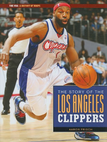 The Story of the Los Angeles Clippers (The NBA: a History of Hoops) by Aaron Frisch