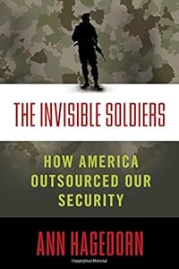 The Invisible Soldiers: How America Outsourced Our Security
