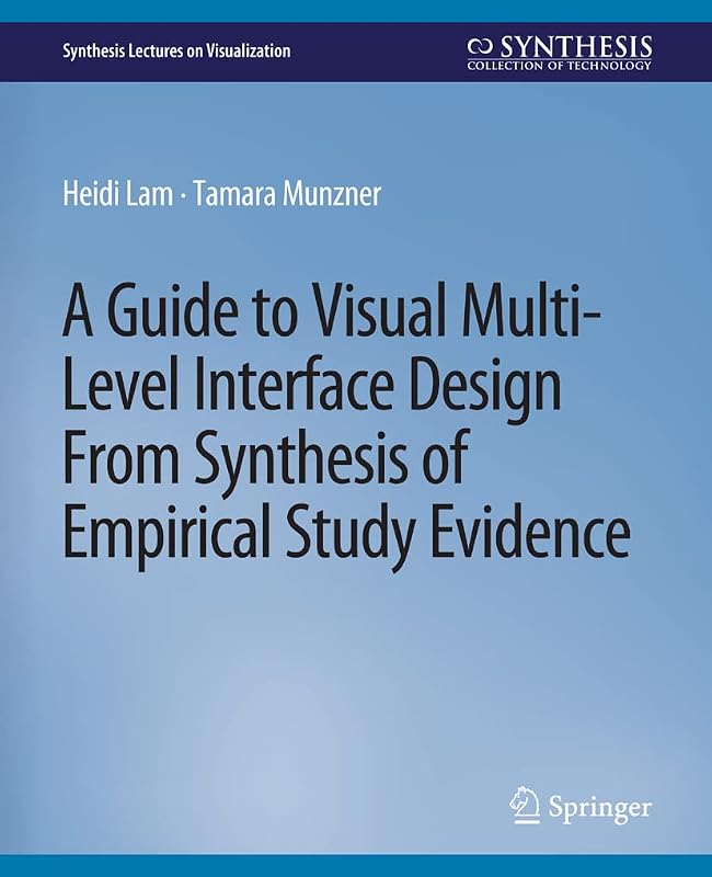 A Guide to Visual Multi-Level Interface Design From Synthesis of Empirical Study Evidence (Synthesis Lectures on Visualization) by Heidi Lam