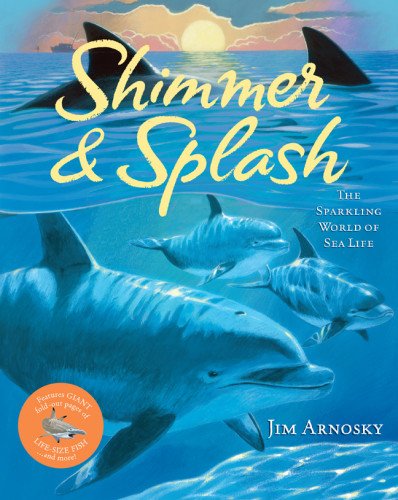 Shimmer &amp; Splash: The Sparkling World of Sea Life by Jim Arnosky