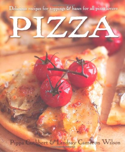 Pizza: Delicious Recipes for Toppings and Bases for All Pizza Lovers by P Et Al Cuthbert