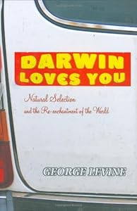 Darwin Loves You: Natural Selection and the Re-enchantment of the World by George Levine