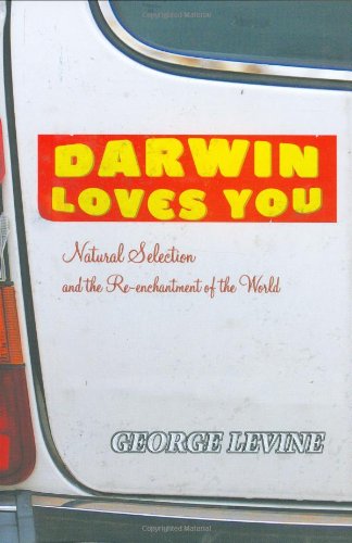 Darwin Loves You: Natural Selection and the Re-enchantment of the World by George Levine