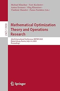 Mathematical Optimization Theory and Operations Research: 22nd International Conference, MOTOR 2023, Ekaterinburg, Russia, July 2–8, 2023, Proceedings (Lecture Notes in Computer Science) by Michael Khachay