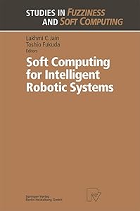 Soft Computing for Intelligent Robotic Systems (Studies in Fuzziness and Soft Computing) by Lakhmi C. Jain