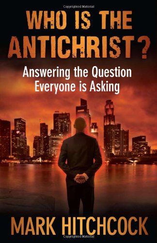 Who Is the Antichrist?: Answering the Question Everyone Is Asking by Mark Hitchcock