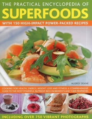 The Practical Encyclopedia of Superfoods: With 150 high-impact power-packed recipes.