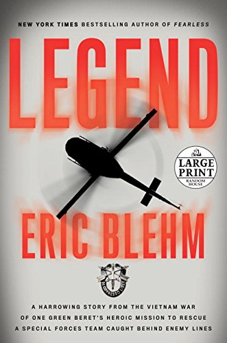 Legend: A Harrowing Story from the Vietnam War of One Green Beret's Heroic Mission to Rescue a Special Forces Team Caught Behind Enemy Lines by Eric Blehm