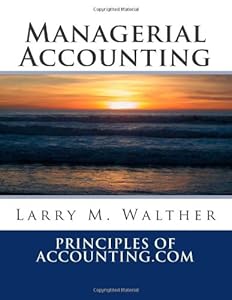 Managerial Accounting 2013 Edition by Dr. Larry M. Walther