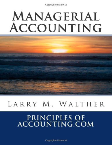 Managerial Accounting 2013 Edition by Dr. Larry M. Walther