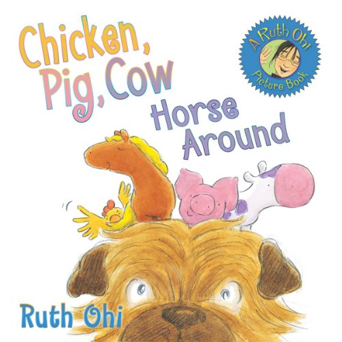 Chicken, Pig, Cow Horse Around by Ruth Ohi  (Author, Illustrator)