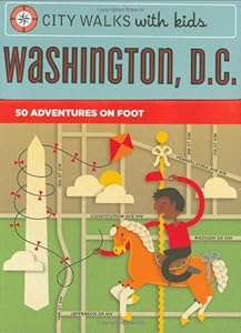 City Walks with Kids: Washington D.C.: 50 Adventures on Foot by Ingrid Roper Catron