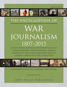 The Encyclopedia of War Journalism 1807-2015 by Mitchel P. Roth