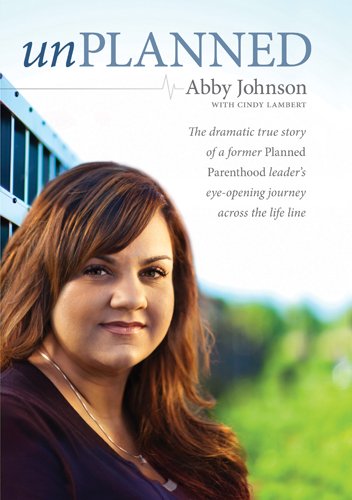 Unplanned: The Dramatic True Story of a Former Planned Parenthood Leader's Eye-Opening Journey across the Life Line by Abby Johnson