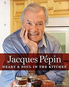 Jacques Pépin Heart & Soul in the Kitchen by Jacques PÃ©pin