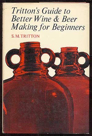 Tritton's Guide to Better Wine and Beer Making for Beginners by S. M. Tritton