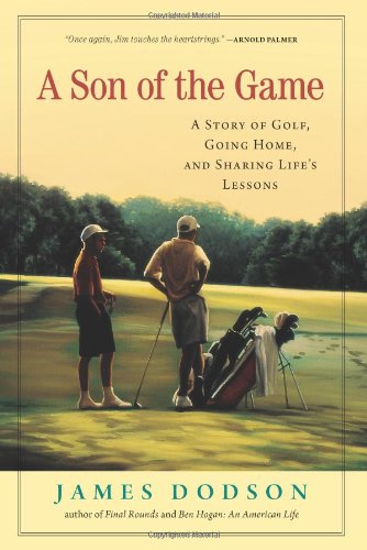 A Son of the Game: A Story of Golf, Going Home, and Sharing Life's Lessons by James Dodson