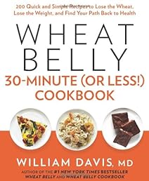 Wheat Belly 30-Minute (Or Less!) Cookbook: 200 Quick and Simple Recipes to Lose the Wheat, Lose the Weight, and Find Your Path Back to Health