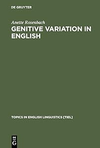 Genitive Variation in English: Conceptual Factors in Synchronic and Diachronic Studies (Topics in English Linguistics [TiEL] Book 42) by Anette Rosenbach