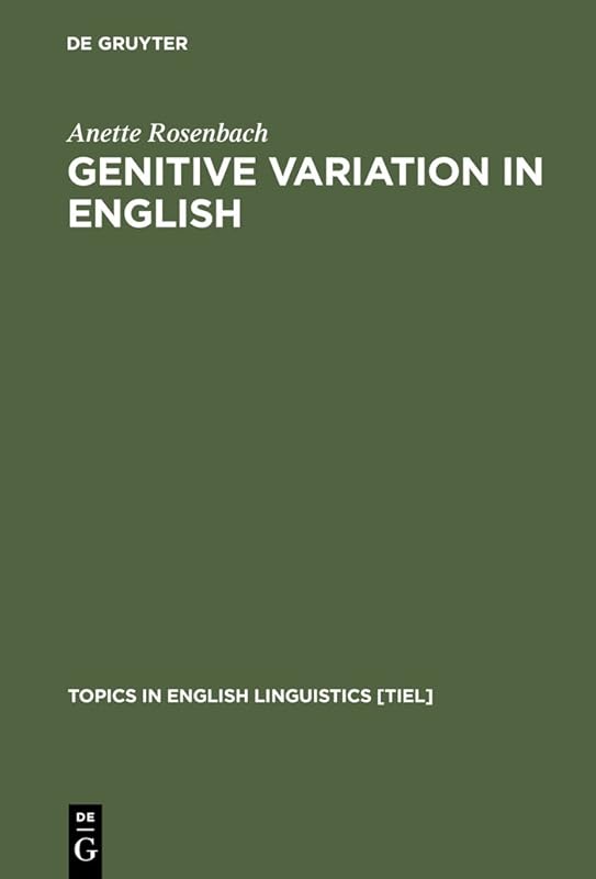 Genitive Variation in English: Conceptual Factors in Synchronic and Diachronic Studies (Topics in English Linguistics [TiEL] Book 42) by Anette Rosenbach