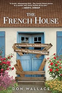 The French House: An American Family, a Ruined Maison, and the Village That Restored Them All