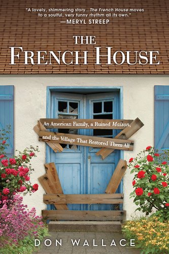 The French House: An American Family, a Ruined Maison, and the Village That Restored Them All by Ellen Sussman