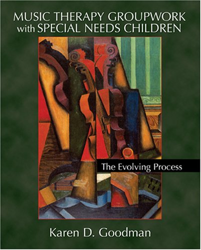 Music Therapy Groupwork with Special Needs Children: The Evolving Process by Karen D. Goodman