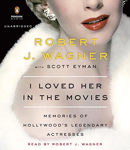 I Loved Her in the Movies: Memories of Hollywood's Legendary Actresses by Robert Wagner