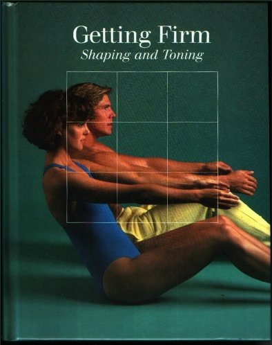 Getting Firm: Shaping and Toning by Time Life Books