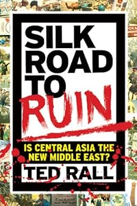 Silk Road to Ruin: Is Central Asia the New Middle East?