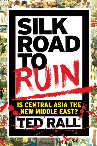 Silk Road to Ruin: Is Central Asia the New Middle East? by Ted Rall