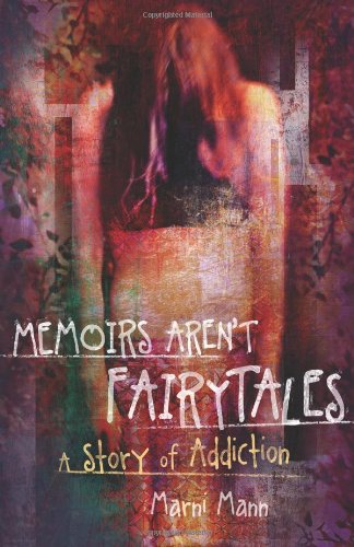 Memoirs Aren't Fairytales: A Story of Addiction by Marni Mann